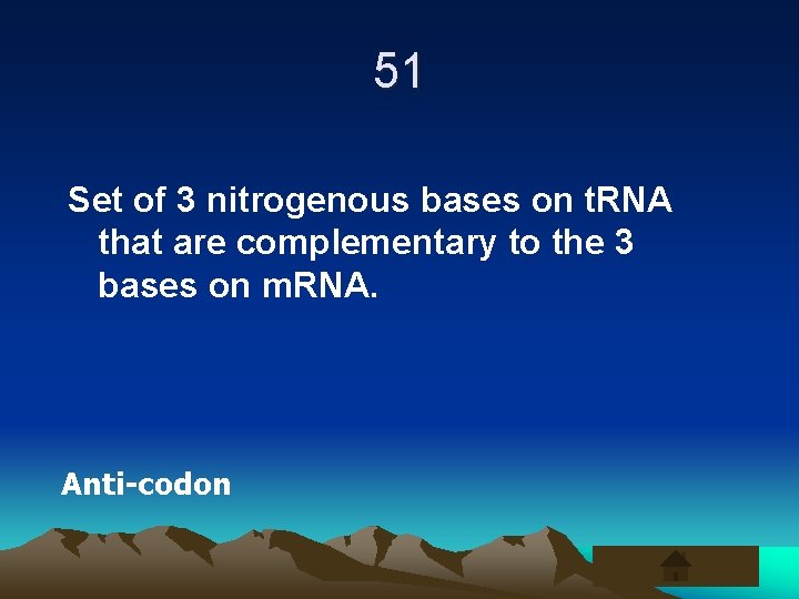 51 Set of 3 nitrogenous bases on t. RNA that are complementary to the