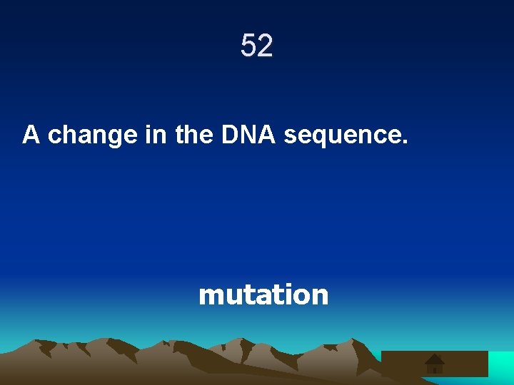 52 A change in the DNA sequence. mutation 