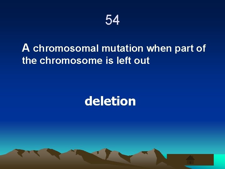 54 A chromosomal mutation when part of the chromosome is left out deletion 