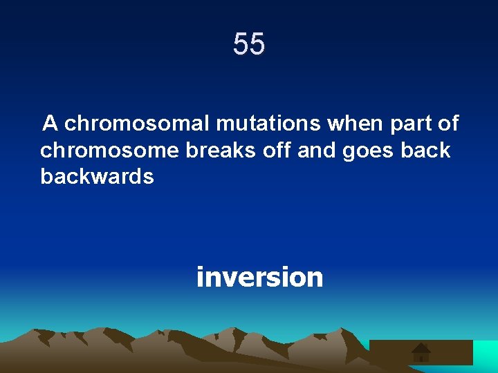 55 A chromosomal mutations when part of chromosome breaks off and goes backwards inversion