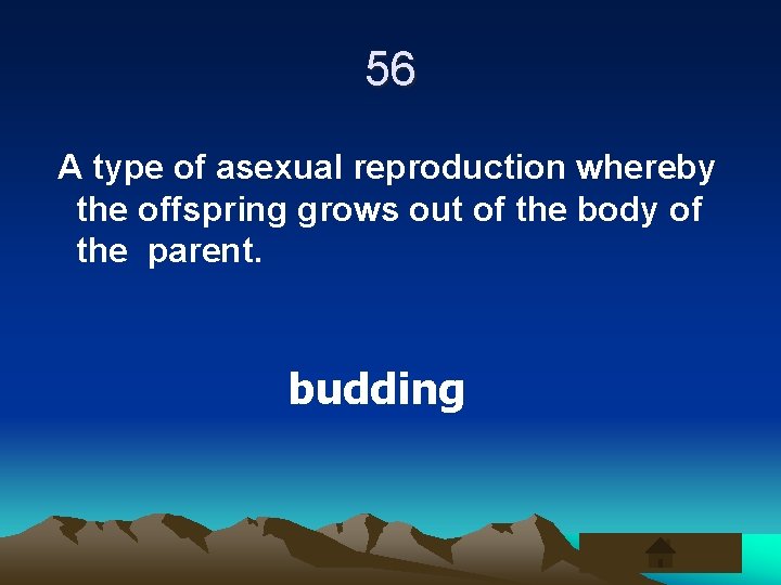 56 A type of asexual reproduction whereby the offspring grows out of the body