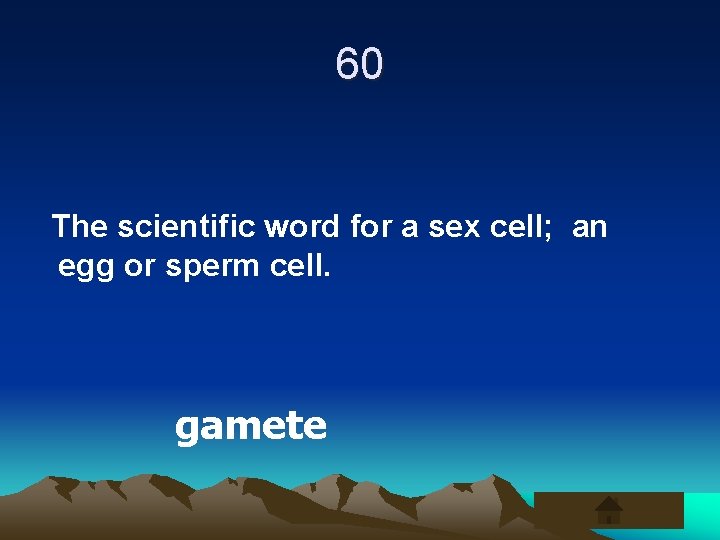 60 The scientific word for a sex cell; an egg or sperm cell. gamete