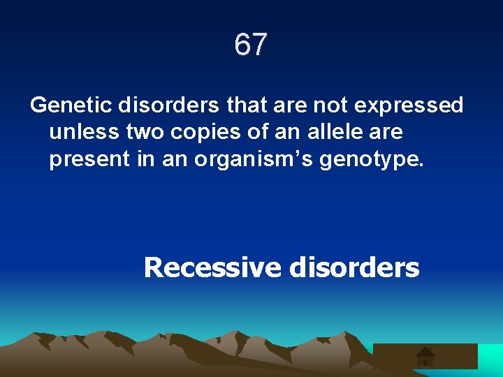 67 Genetic disorders that are not expressed unless two copies of an allele are