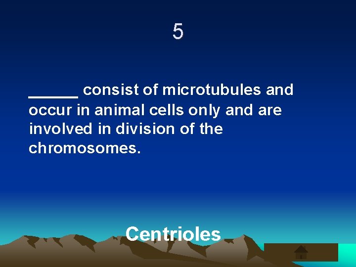 5 _____ consist of microtubules and occur in animal cells only and are involved