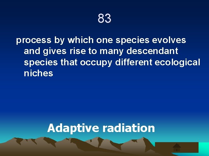 83 process by which one species evolves and gives rise to many descendant species