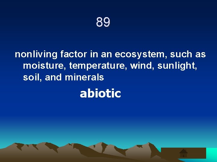 89 nonliving factor in an ecosystem, such as moisture, temperature, wind, sunlight, soil, and