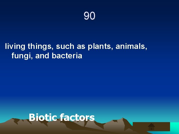 90 living things, such as plants, animals, fungi, and bacteria Biotic factors 