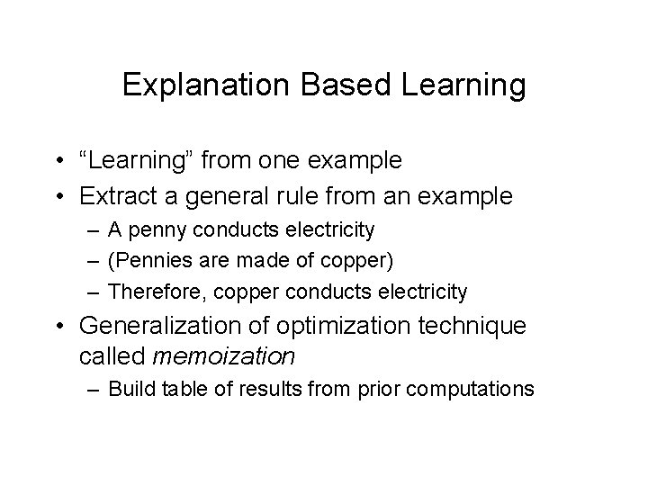 Explanation Based Learning • “Learning” from one example • Extract a general rule from