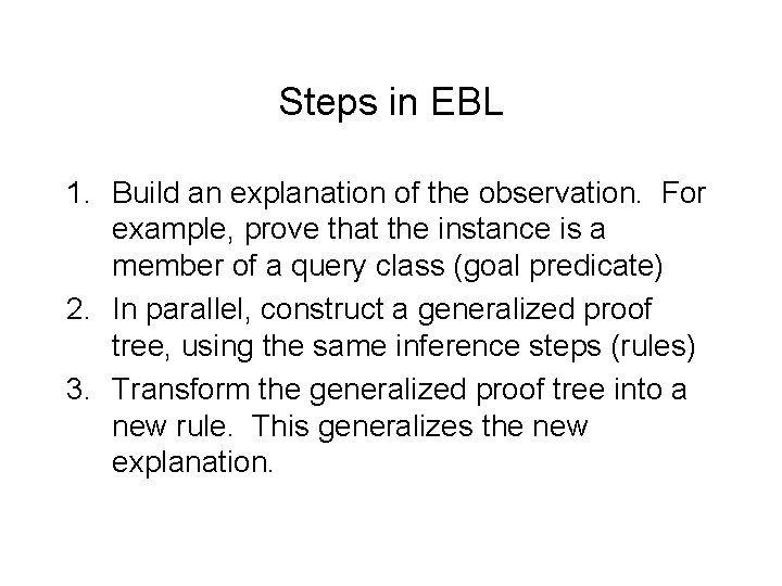 Steps in EBL 1. Build an explanation of the observation. For example, prove that