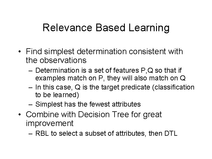 Relevance Based Learning • Find simplest determination consistent with the observations – Determination is