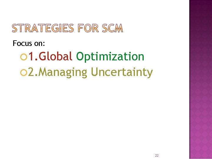 Focus on: 1. Global Optimization 2. Managing Uncertainty 22 