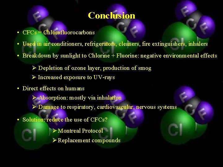 Conclusion • CFCs = Chlorofluorocarbons • Used in air conditioners, refrigerators, cleaners, fire extinguishers,