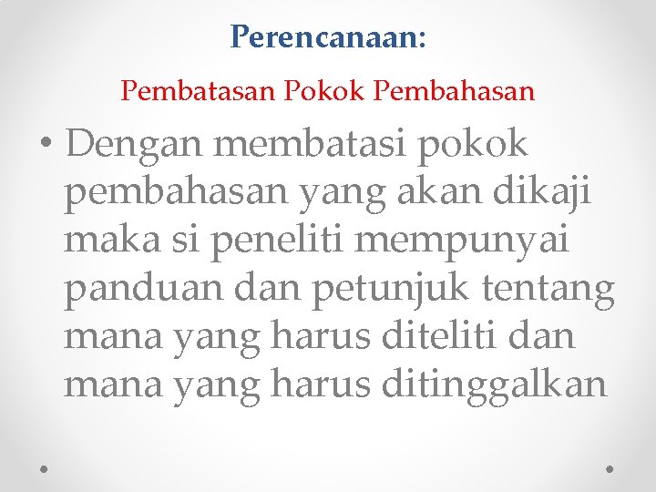 Perencanaan: Pembatasan Pokok Pembahasan • Dengan membatasi pokok pembahasan yang akan dikaji maka si