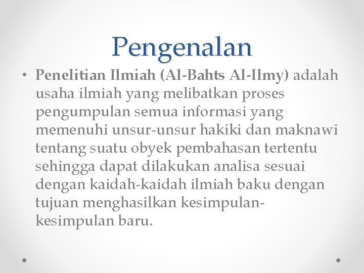 Pengenalan • Penelitian Ilmiah (Al-Bahts Al-Ilmy) adalah usaha ilmiah yang melibatkan proses pengumpulan semua