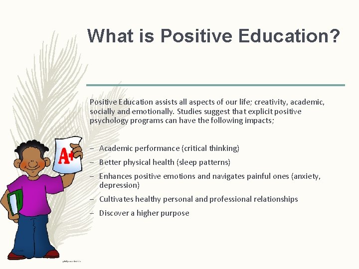 What is Positive Education? Positive Education assists all aspects of our life; creativity, academic, What is Positive Education? Positive Education assists all aspects of our life; creativity, academic,