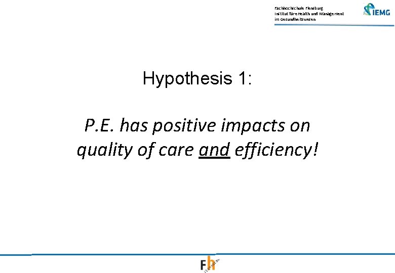 Fachhochschule Flensburg Institut für e. Health und Management im Gesundheitswesen Hypothesis 1: P. E.