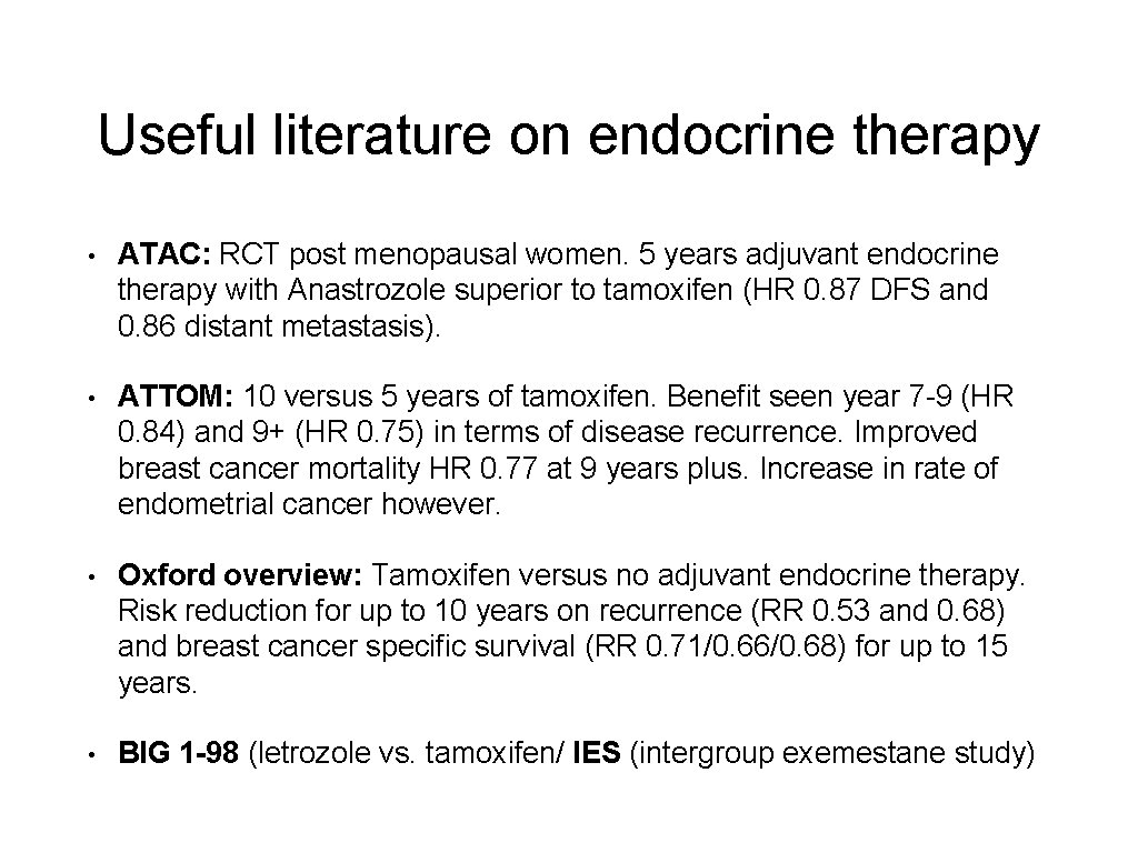 Useful literature on endocrine therapy • ATAC: RCT post menopausal women. 5 years adjuvant