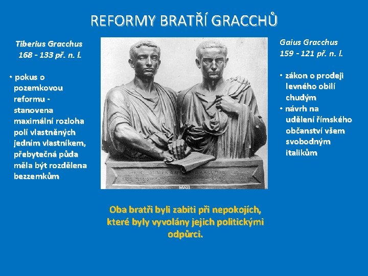 REFORMY BRATŘÍ GRACCHŮ Gaius Gracchus 159 - 121 př. n. l. Tiberius Gracchus 168