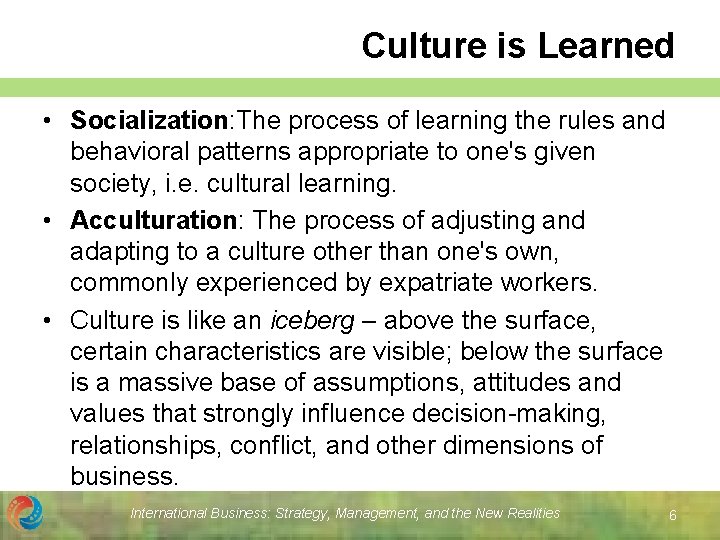 Culture is Learned • Socialization: The process of learning the rules and behavioral patterns