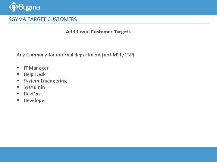 SGYMA TARGET CUSTOMERS Additional Customer Targets Any Company for internal department (not MSP/CSP) §