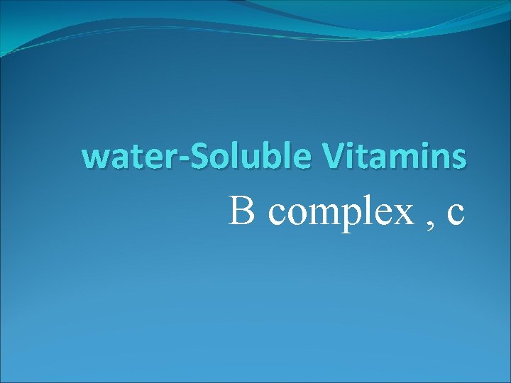 water-Soluble Vitamins B complex , c 