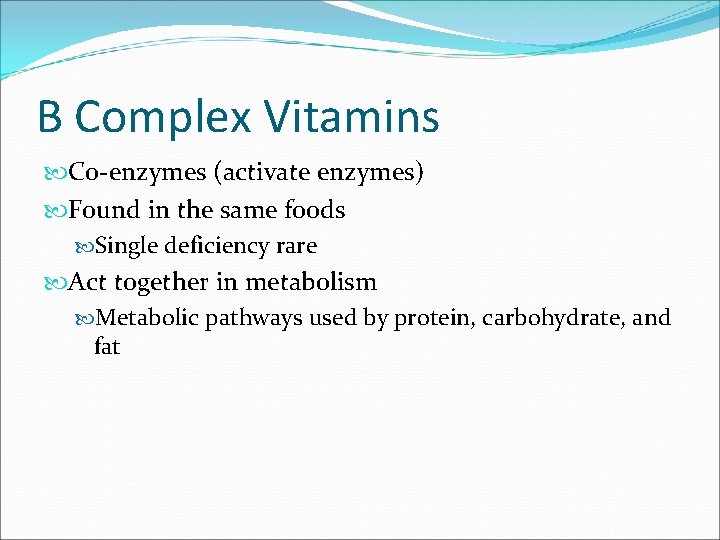 B Complex Vitamins Co-enzymes (activate enzymes) Found in the same foods Single deficiency rare