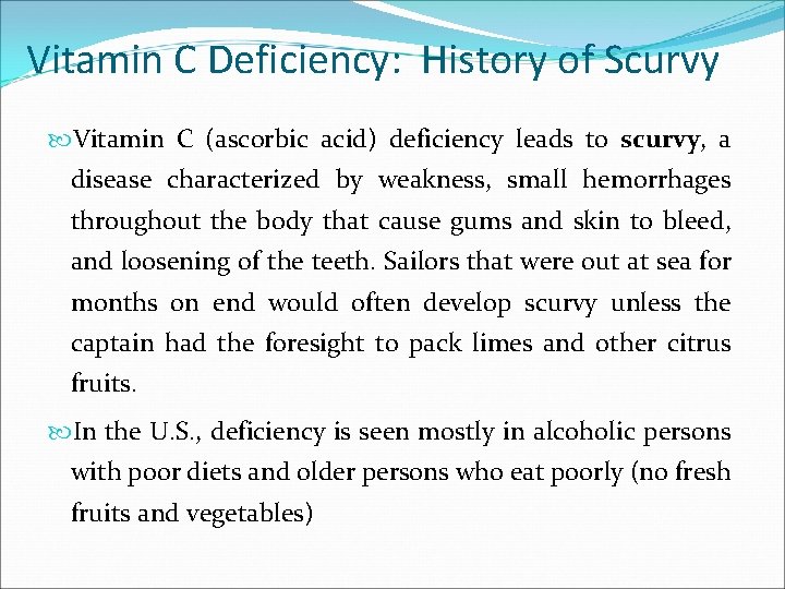 Vitamin C Deficiency: History of Scurvy Vitamin C (ascorbic acid) deficiency leads to scurvy,