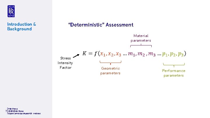 “Deterministic” Assessment Introduction & Background Material parameters Stress Intensity Factor Rolls-Royce 7 © 2019
