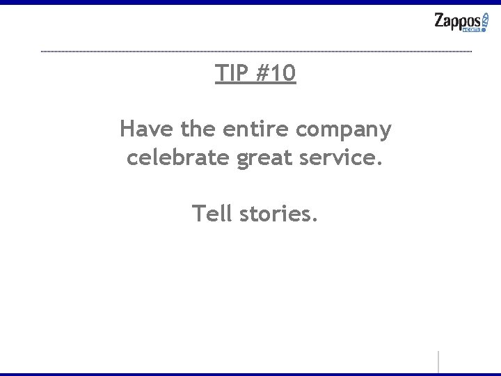TIP #10 Have the entire company celebrate great service. Tell stories. 