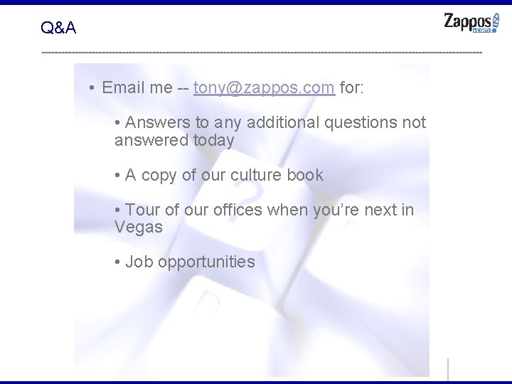 Q&A • Email me -- tony@zappos. com for: • Answers to any additional questions