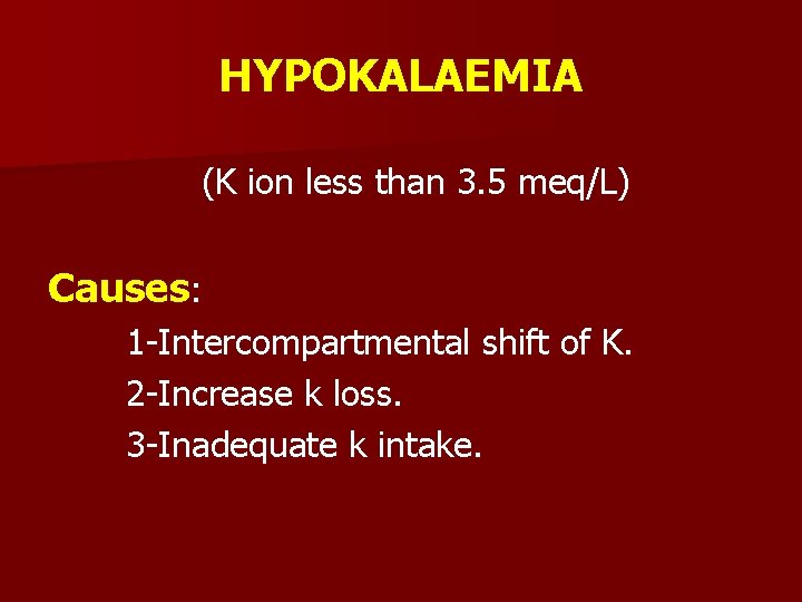 HYPOKALAEMIA (K ion less than 3. 5 meq/L) Causes: 1 -Intercompartmental shift of K.