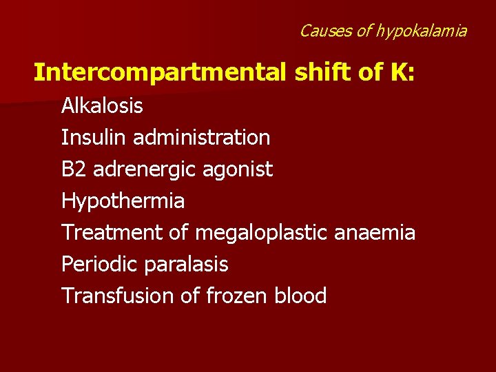 Causes of hypokalamia Intercompartmental shift of K: Alkalosis Insulin administration B 2 adrenergic agonist