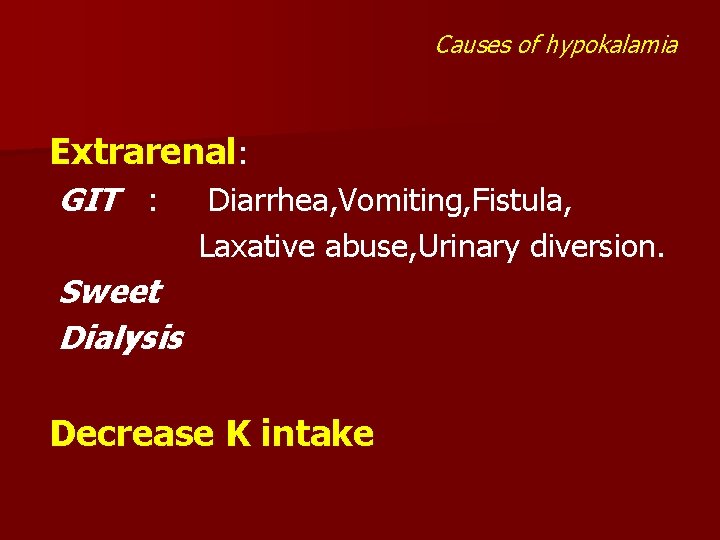 Causes of hypokalamia Extrarenal: GIT : Diarrhea, Vomiting, Fistula, Laxative abuse, Urinary diversion. Sweet