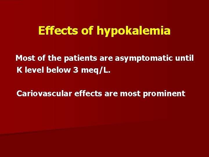 Effects of hypokalemia Most of the patients are asymptomatic until K level below 3