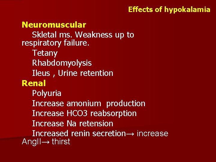 Effects of hypokalamia Neuromuscular Skletal ms. Weakness up to respiratory failure. Tetany Rhabdomyolysis Ileus