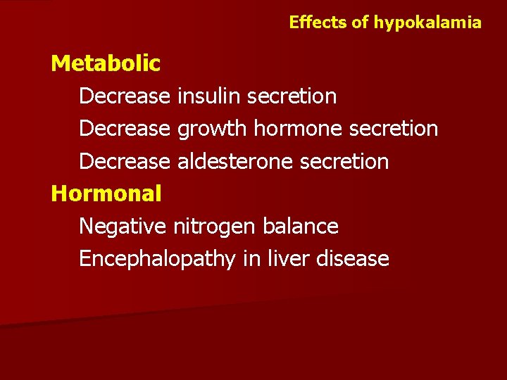 Effects of hypokalamia Metabolic Decrease insulin secretion Decrease growth hormone secretion Decrease aldesterone secretion