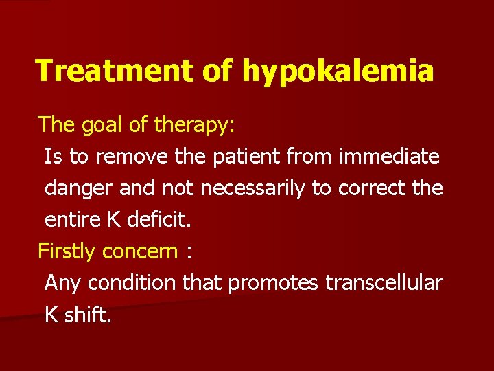 Treatment of hypokalemia The goal of therapy: Is to remove the patient from immediate