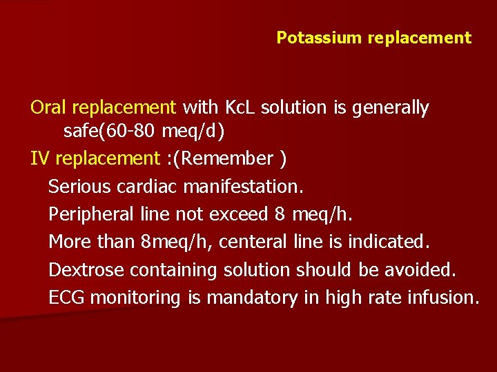 Potassium replacement Oral replacement with Kc. L solution is generally safe(60 -80 meq/d) IV