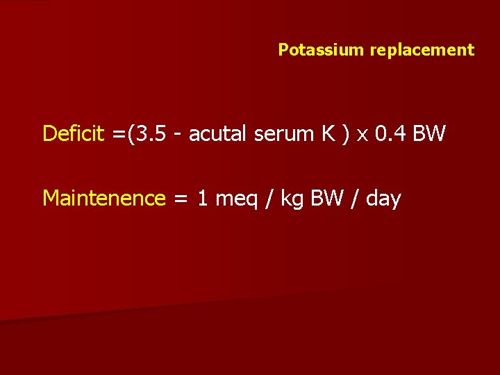 Potassium replacement Deficit =(3. 5 - acutal serum K ) x 0. 4 BW