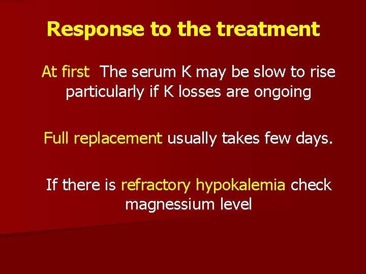 Response to the treatment At first The serum K may be slow to rise