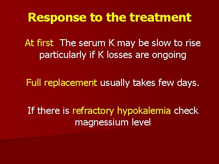 Response to the treatment At first The serum K may be slow to rise