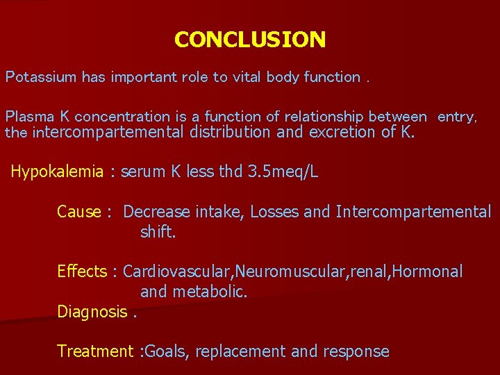 CONCLUSION Potassium has important role to vital body function. Plasma K concentration is a