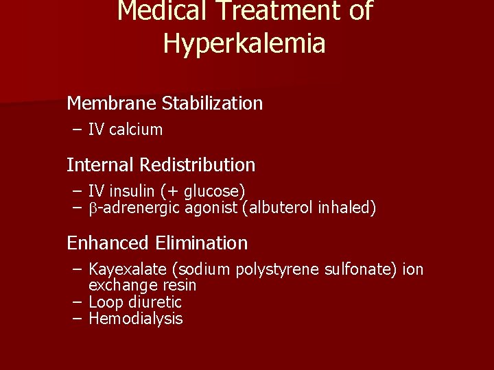 Medical Treatment of Hyperkalemia Membrane Stabilization – IV calcium Internal Redistribution – IV insulin