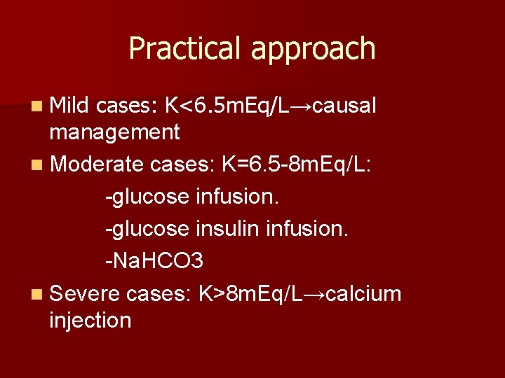 Practical approach n Mild cases: K<6. 5 m. Eq/L→causal management n Moderate cases: K=6.