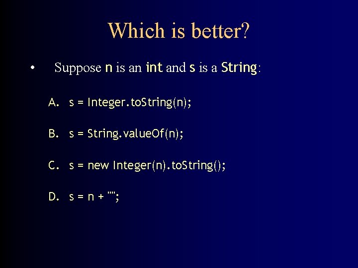 Which is better? • Suppose n is an int and s is a String: