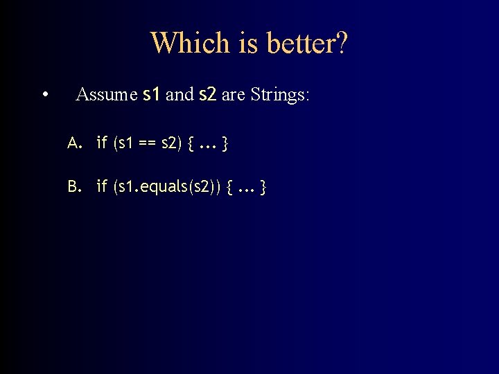 Which is better? • Assume s 1 and s 2 are Strings: A. if