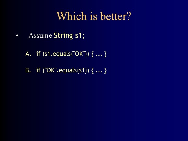 Which is better? • Assume String s 1; A. if (s 1. equals("OK")) {.