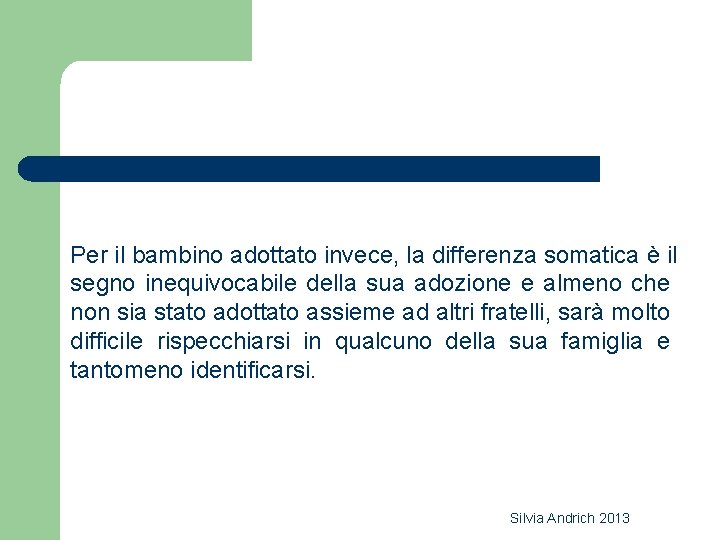 Per il bambino adottato invece, la differenza somatica è il segno inequivocabile della sua