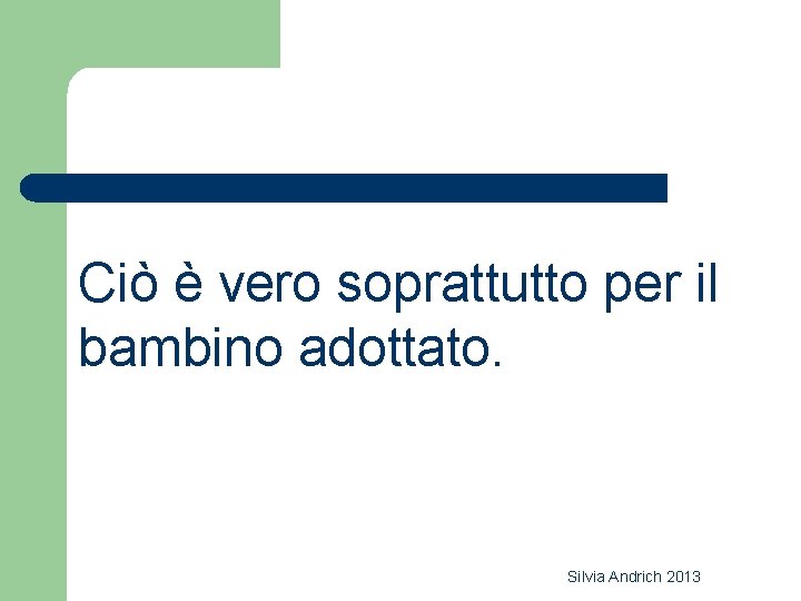 Ciò è vero soprattutto per il bambino adottato. Silvia Andrich 2013 