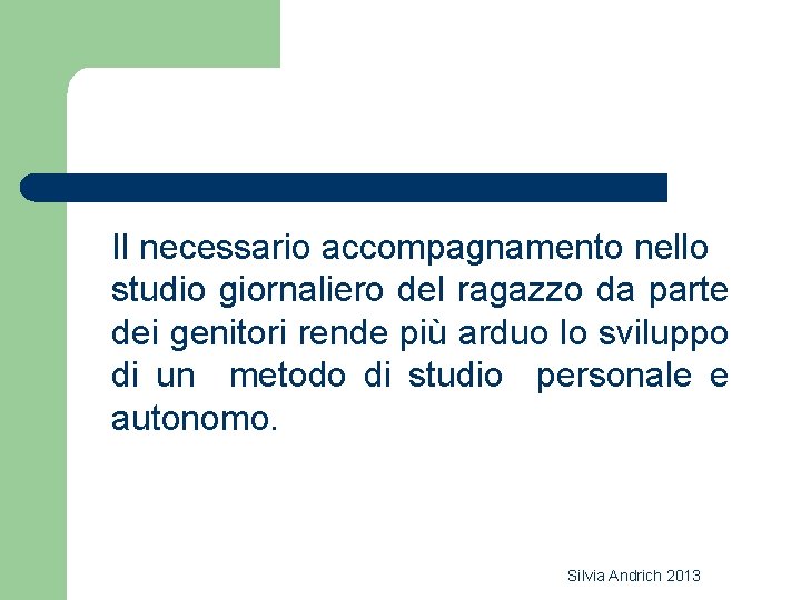 Il necessario accompagnamento nello studio giornaliero del ragazzo da parte dei genitori rende più